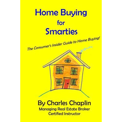 Home Buying For Smarties: The Insider Consumer's Guide to Home Buying