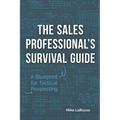 The Sales Professional's Survival Guide: A Blueprint for Tactical Prospecting