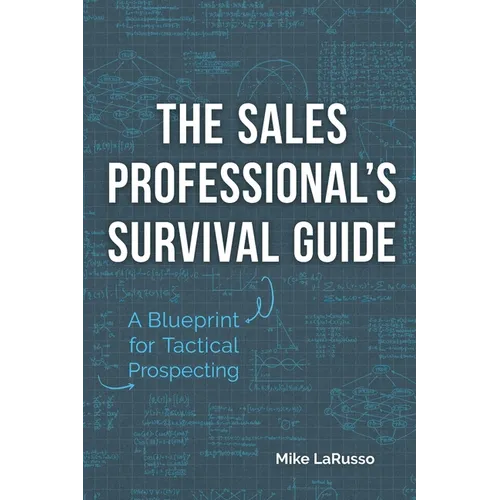 The Sales Professional's Survival Guide: A Blueprint for Tactical Prospecting
