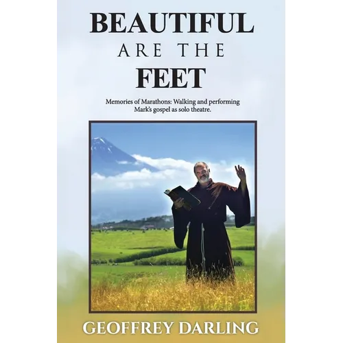 Beautiful Are The Feet: Memories of Marathons: Walking and Performing Mark's Gospel As Solo Theatre