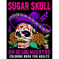 Sugar Skull Coloring Book for Adults D? De Los Muertos: Day of the Dead Skull Art 50 Designs for Anti-Stress and Relaxation Gifts for Women