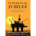 In Pursuit of Jubilee: A True Story of the First Major Oil Discovery in Ghana