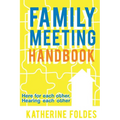 Family Meeting Handbook: Here for Each Other, Hearing Each Other