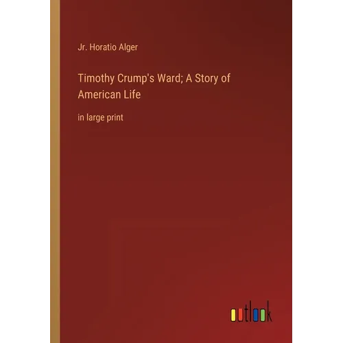 Timothy Crump's Ward; A Story of American Life: in large print