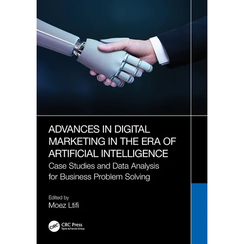 Advances in Digital Marketing in the Era of Artificial Intelligence: Case Studies and Data Analysis for Business Problem Solving
