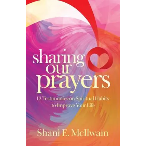 Sharing Our Prayers: 12 Testimonies on Spiritual Habits to Improve Your Life