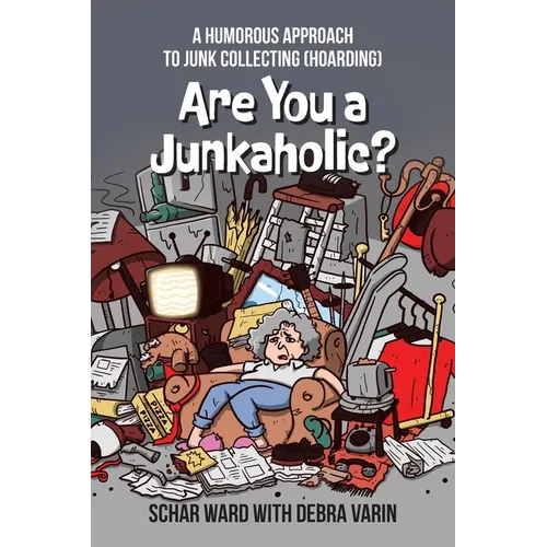 Are You a Junkaholic?: A Humorous Approach to Junk Collecting (Hoarding)