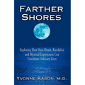 Farther Shores: Exploring How Near-Death, Kundalini and Mystical Experiences Can Transform Ordinary Lives