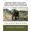 Madam How and Lady Why; or, First lessons in earth lore for children By: Charles Kingsley (illustrated): Charles Kingsley (12 June 1819 - 23 January 1