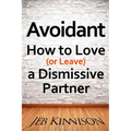Avoidant: How to Love (or Leave) a Dismissive Partner