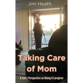 Taking Care of Mom: A Son's Perspective on Being A Caregiver
