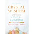 Crystal Wisdom: Unearthing the Power of Gemstones for Positive Life Change