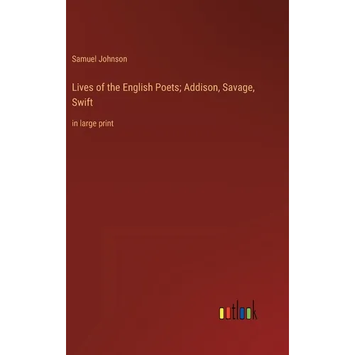 Lives of the English Poets; Addison, Savage, Swift: in large print