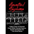 Haunted Asylums: Chilling Cases Of Deserted Psych Wards, Haunted Asylums, Spooky Graveyards And True Ghost Stories