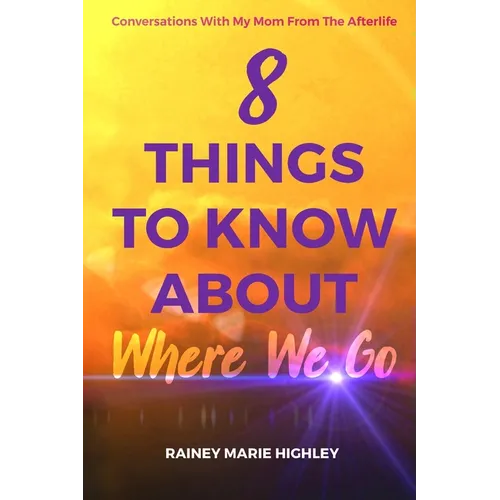 8 Things to Know about Where We Go: Conversations With My Mom From The Afterlife