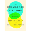 The Knowledge Illusion: Why We Never Think Alone