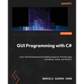 GUI Programming with C#: Learn GUI development by building beginner-friendly apps with Blazor, MAUI, and WinUI 3