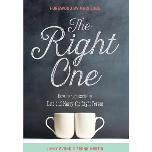 The Right One: How to Successfully Date and Marry the Right Person