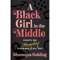 A Black Girl in the Middle: Essays on (Allegedly) Figuring It All Out