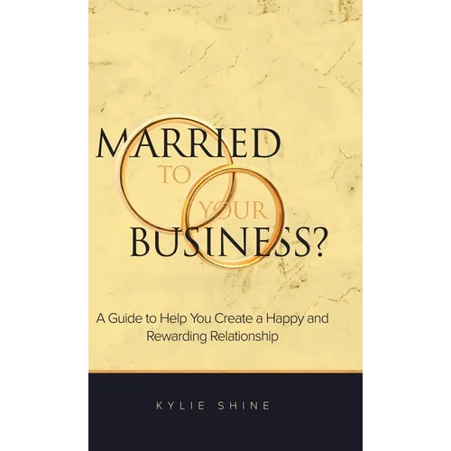 Married to your Business?: A Guide to Help You Create a Happy and Rewarding Relationship