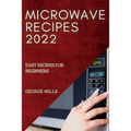 Microwave Recipes 2022: Easy Recipes for Beginners