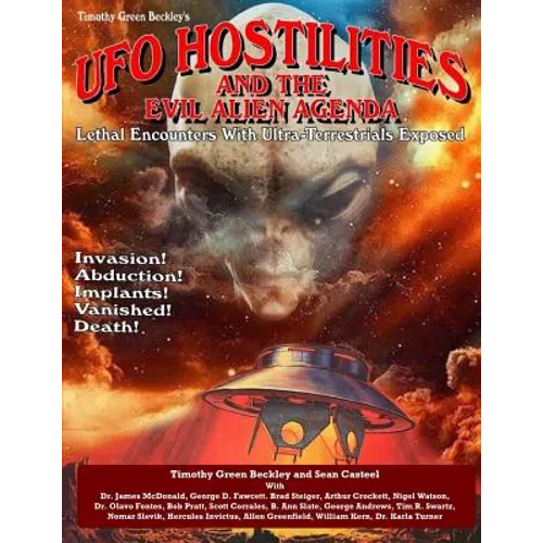 UFO Hostilities And The Evil Alien Agenda: Lethal Encounters With Ultra-Terrestrials Exposed