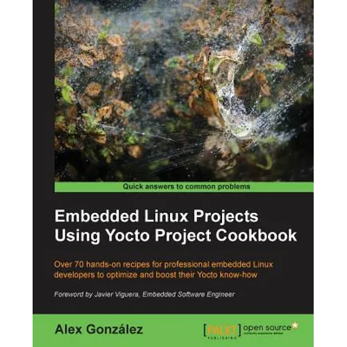 Embedded Linux Projects Using Yocto Project Cookbook: Over 70 hands-on recipes for professional embedded Linux developers to optimize and boost their