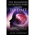 The Beginners Introductory Guide To DMT - Psychedelics And The Dimethyltryptamine Molecule