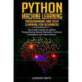 Python Machine Learning: Programming and deep learning for beginners the crash course for python programming, neural networks, artificial intel