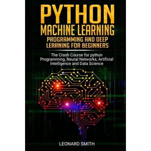 Python Machine Learning: Programming and deep learning for beginners the crash course for python programming, neural networks, artificial intel