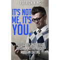 It's Not Me, It's You. Politically Incorrect, Brutal Truths About Modern Dating