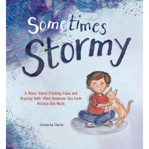 Sometimes Stormy: A Story about Finding Calm and Staying Safe When Someone You Love Drinks Too Much