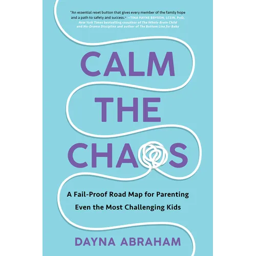 Calm the Chaos: A Fail-Proof Road Map for Parenting Even the Most Challenging Kids
