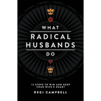 What Radical Husbands Do: 12 Steps to Win and Keep Your Wife's Heart