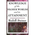 Knowledge of the Higher Worlds and Its Attainment