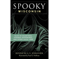 Spooky Wisconsin: Tales of Hauntings, Strange Happenings, and Other Local Lore