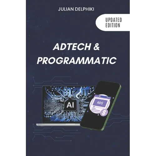 Ad Tech & Programmatic: Master the online media tech and programmatic media explained: Online marketing platforms explained to understand the evolutio