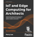 IoT and Edge Computing for Architects - Second Edition: Implementing edge and IoT systems from sensors to clouds with communication systems, analytics