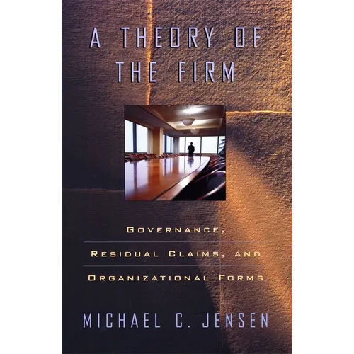 A Theory of the Firm: Governance, Residual Claims, and Organizational Forms