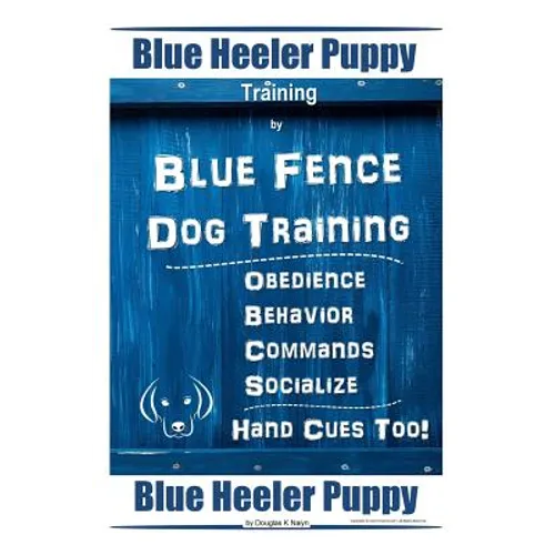 Blue Heeler Puppy Training By Blue Fence Dog Training Obedience - Commands Behavior - Socialize Hand Cues Too! Blue Heeler Puppy