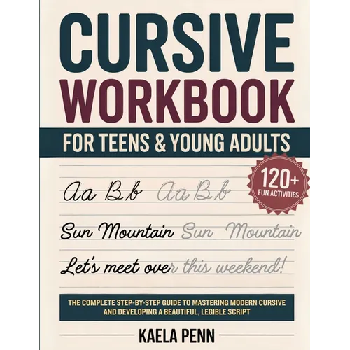 Cursive Workbook for Teens & Young Adults: The Complete Step-by-Step Guide to Mastering Modern Cursive, Improving Your Penmanship, and Developing a Be