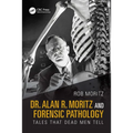 Dr. Alan R. Moritz and Forensic Pathology: Tales That Dead Men Tell