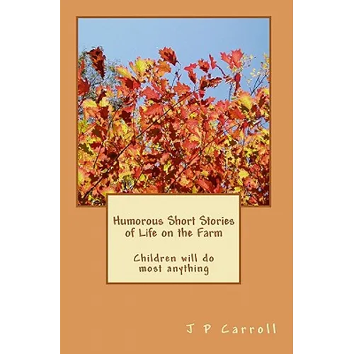 Humorous Short Stories of Life on the Farm: Children will do most anything