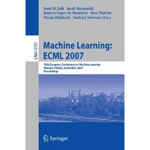 Machine Learning: Ecml 2007: 18th European Conference on Machine Learning, Warsaw, Poland, September 17-21, 2007, Proceedings