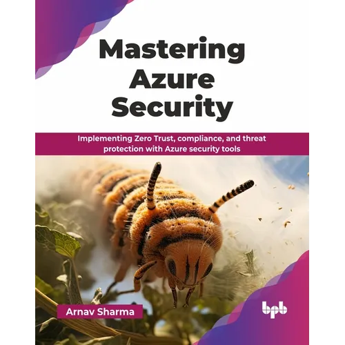 Mastering Azure Security: Implementing Zero Trust, compliance, and threat protection with Azure security tools (English Edition)