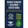 Business Technology Development Strategy Bundle: Artificial Intelligence, Blockchain Technology and Machine Learning Applications for Business Systems