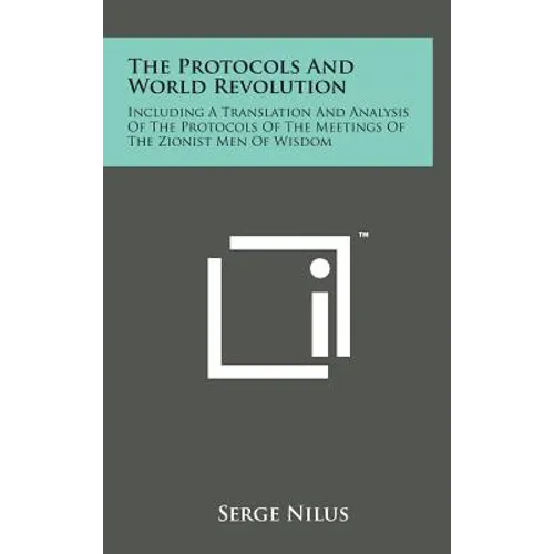 The Protocols and World Revolution: Including a Translation and Analysis of the Protocols of the Meetings of the Zionist Men of Wisdom