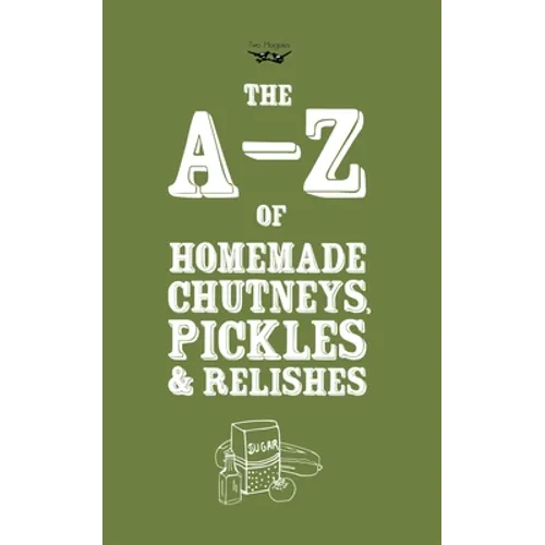 A-Z of Homemade Chutneys, Pickles and Relishes