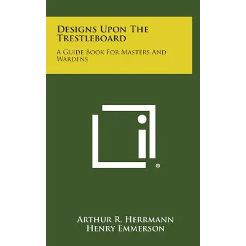 Designs Upon the Trestleboard: A Guide Book for Masters and Wardens