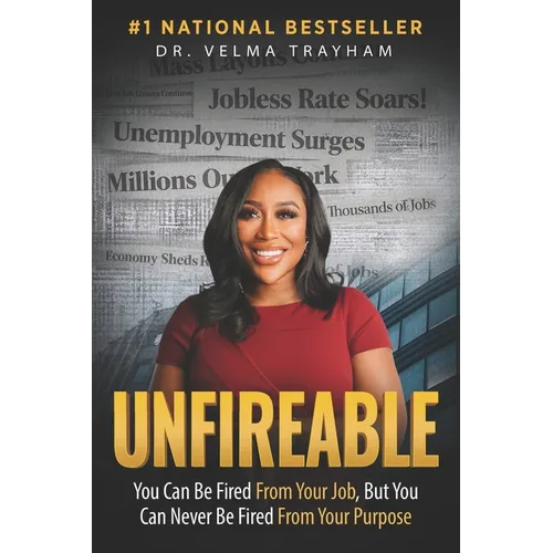 Unfireable: You Can Be Fired From Your Job, But You Can Never Be Fired From Your Purpose